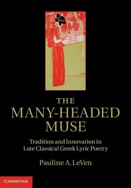 Cover for LeVen, Pauline A. (Professor, Yale University, Connecticut) · The Many-Headed Muse: Tradition and Innovation in Late Classical Greek Lyric Poetry (Hardcover bog) (2014)