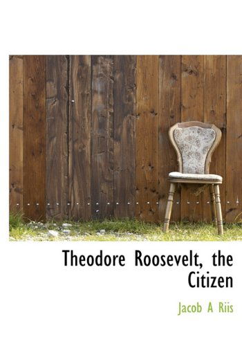 Cover for Jacob a Riis · Theodore Roosevelt, the Citizen (Hardcover Book) (2009)