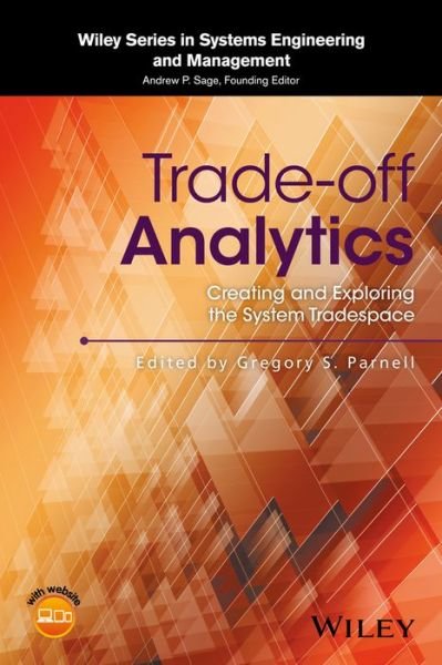 Trade-off Analytics: Creating and Exploring the System Tradespace - Wiley Series in Systems Engineering and Management - GS Parnell - Bøker - John Wiley & Sons Inc - 9781119237532 - 3. januar 2017