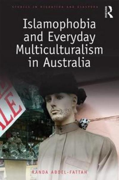 Cover for Abdel-Fattah, Randa (Macquarie University, Australia) · Islamophobia and Everyday Multiculturalism in Australia - Studies in Migration and Diaspora (Hardcover Book) (2017)