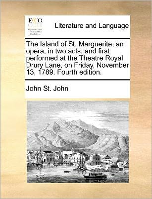 Cover for John St. John · The Island of St. Marguerite, an Opera, in Two Acts, and First Performed at the Theatre Royal, Drury Lane, on Friday, November 13, 1789. Fourth Edition. (Paperback Book) (2010)