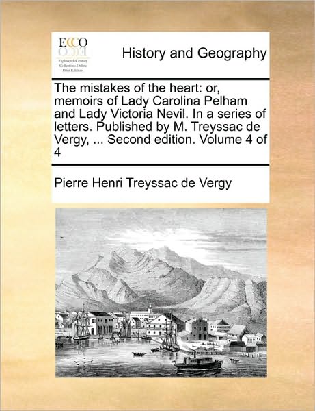 Cover for Pierre Henri Treyssac De Vergy · The Mistakes of the Heart: Or, Memoirs of Lady Carolina Pelham and Lady Victoria Nevil. in a Series of Letters. Published by M. Treyssac De Vergy (Paperback Book) (2010)