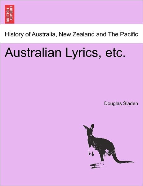 Australian Lyrics, Etc. - Douglas Sladen - Livros - British Library, Historical Print Editio - 9781241051532 - 1 de fevereiro de 2011