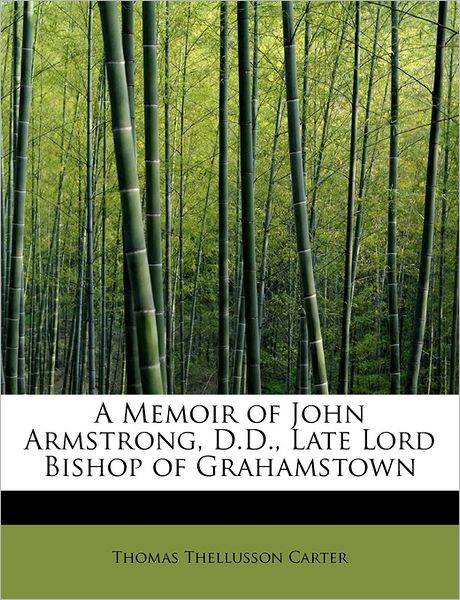 A Memoir of John Armstrong, D.d., Late Lord Bishop of Grahamstown - Thomas Thellusson Carter - Kirjat - BiblioLife - 9781241288532 - sunnuntai 1. marraskuuta 2009