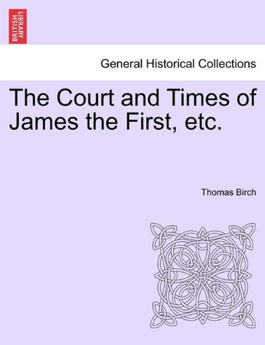 Cover for Thomas Birch · The Court and Times of James the First, Etc. (Taschenbuch) (2011)