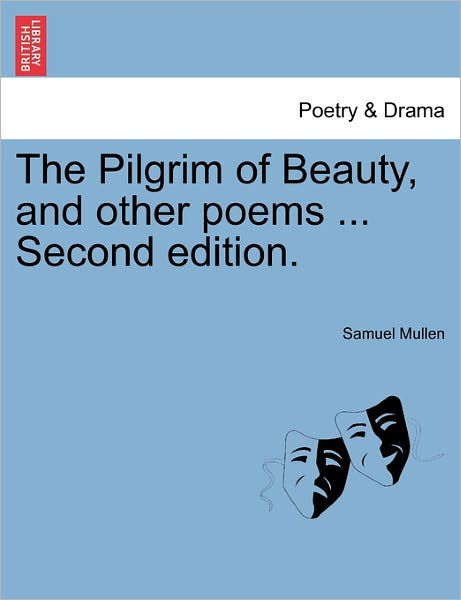 Cover for Samuel Mullen · The Pilgrim of Beauty, and Other Poems ... Second Edition. (Paperback Book) (2011)