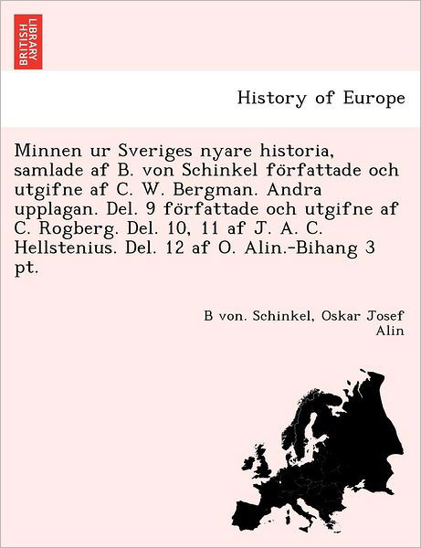 Minnen Ur Sveriges Nyare Historia, Samlade af B. Von Schinkel Fo Rfattade Och Utgifne af C. W. Bergman. Andra Upplagan. Del. 9 Fo Rfattade Och Utgifne - B Von Schinkel - Books - British Library, Historical Print Editio - 9781241796532 - June 1, 2011