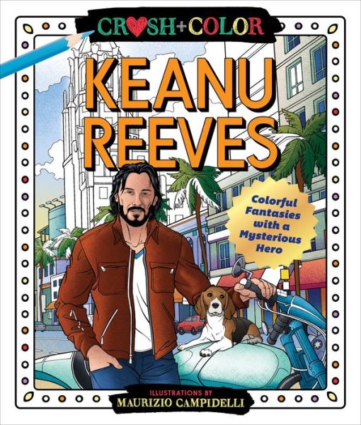 Crush and Color: Keanu Reeves: Colorful Fantasies with a Mysterious Hero - Crush + Color - Maurizio Campidelli - Books - St. Martin's Publishing Group - 9781250271532 - June 9, 2020