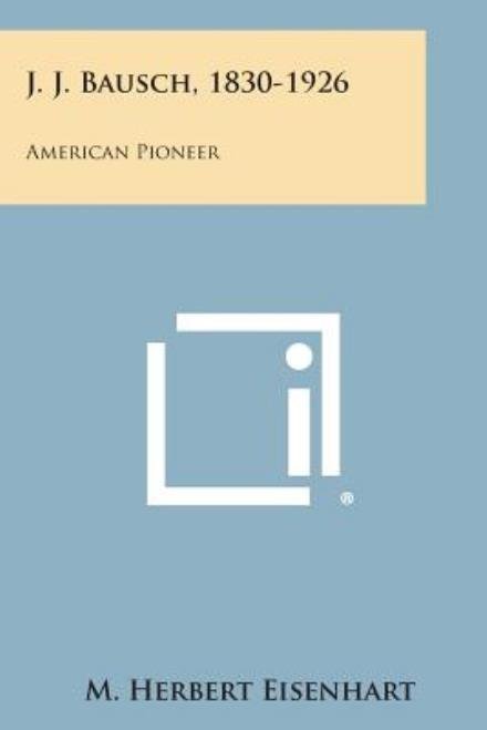 Cover for M Herbert Eisenhart · J. J. Bausch, 1830-1926: American Pioneer (Paperback Book) (2013)