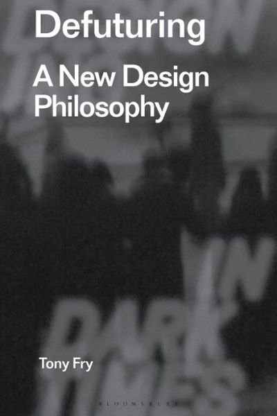 Cover for Fry, Tony (University of Tasmania, Australia) · Defuturing: A New Design Philosophy - Radical Thinkers in Design (Paperback Book) (2020)