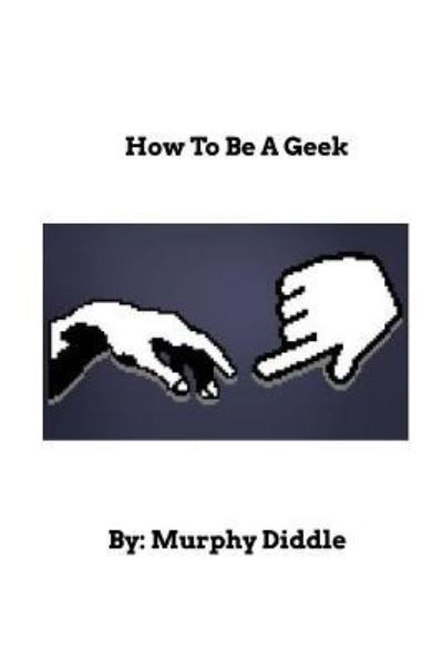 Cover for Murphy Diddle · How To Be A Geek (Paperback Book) (2017)