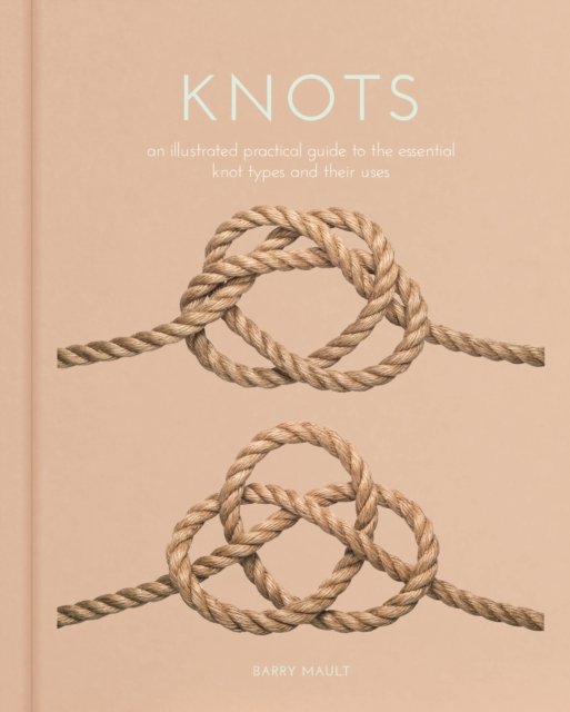 Knots: An Illustrated Practical Guide to the Essential Knot Types and their Uses - Arcturus Hobby Editions - Barry Mault - Livros - Arcturus Publishing Ltd - 9781398823532 - 1 de julho de 2023
