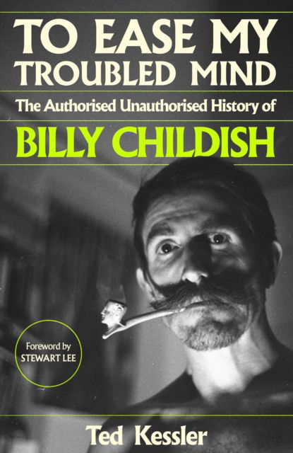 Ted Kessler · To Ease My Troubled Mind: The Authorised Unauthorised History of Billy Childish (Inbunden Bok) (2024)