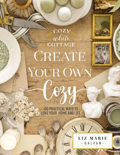 Cover for Liz Marie Galvan · Create Your Own Cozy: 100 Practical Ways to Love Your Home and Life - Cozy White Cottage (Hardcover Book) (2023)