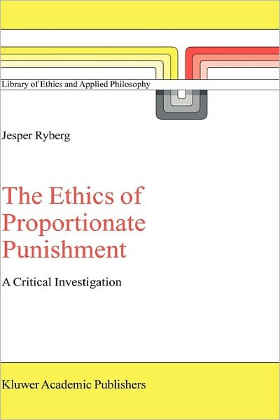 Cover for Jesper Ryberg · The Ethics of Proportionate Punishment: A Critical Investigation - Library of Ethics and Applied Philosophy (Gebundenes Buch) [2004 edition] (2005)
