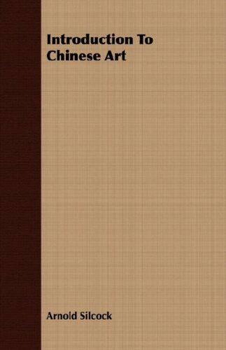 Introduction to Chinese Art - Arnold Silcock - Books - Martin Press - 9781406717532 - March 15, 2007