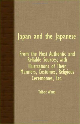 Cover for Talbot Watts · Japan and the Japanese: from the Most Authentic and Reliable Sources; with Illustrations of Their Manners, Costumes, Religious Ceremonies, Etc (Paperback Book) (2007)