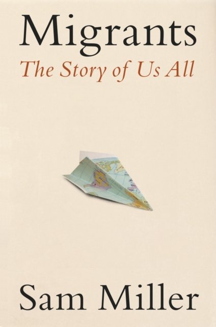 Migrants: The Story of Us All - Sam Miller - Kirjat - Little, Brown - 9781408713532 - torstai 2. helmikuuta 2023