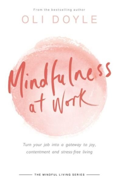 Cover for Oli Doyle · Mindfulness at Work: Turn your job into a gateway to joy, contentment and stress-free living - Mindful Living Series (Taschenbuch) (2020)