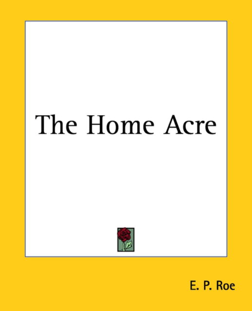 Cover for E. P. Roe · The Home Acre (Paperback Book) (2004)