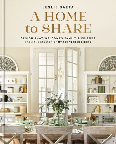 Cover for Leslie Saeta · A Home to Share: Designs that Welcome Family and Friends, from the creator of My 100 Year Old Home (Hardcover bog) (2022)