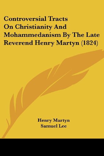 Controversial Tracts on Christianity and Mohammedanism by the Late Reverend Henry Martyn (1824) - Henry Martyn - Books - Kessinger Publishing, LLC - 9781436813532 - June 29, 2008