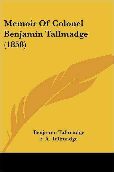 Memoir of Colonel Benjamin Tallmadge (1858) - Benjamin Tallmadge - Books - Kessinger Publishing, LLC - 9781437030532 - October 1, 2008