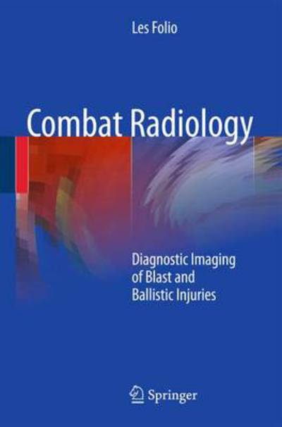 Cover for Les R. Folio · Combat Radiology: Diagnostic Imaging of Blast and Ballistic Injuries (Hardcover Book) (2010)