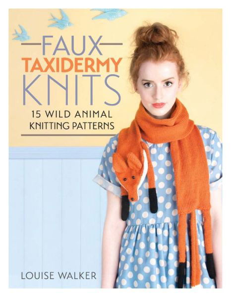 Cover for Walker, Louise (Author) · Faux Taxidermy Knits: 15 Wild Animal Knitting Patterns (Paperback Book) (2014)