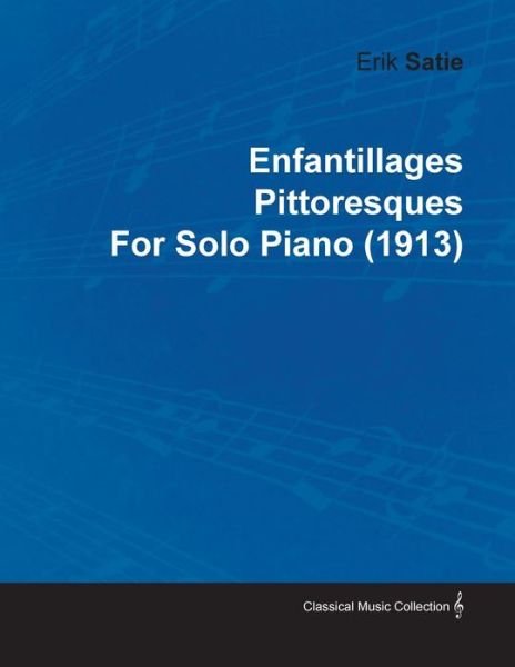 Cover for Erik Satie · Enfantillages Pittoresques by Erik Satie for Solo Piano (1913) (Paperback Book) (2010)
