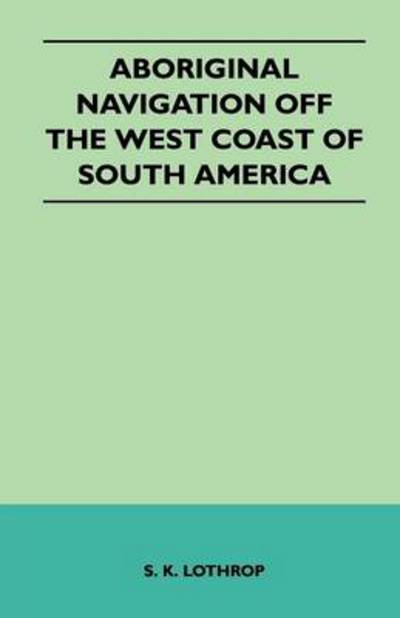 Cover for S K Lothrop · Aboriginal Navigation off the West Coast of South America (Paperback Book) (2011)