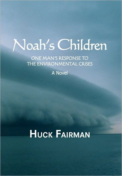 Cover for Huck Fairman · Noah's Children: One Man's Response to the Environmental Crises a Novel (Pocketbok) (2010)