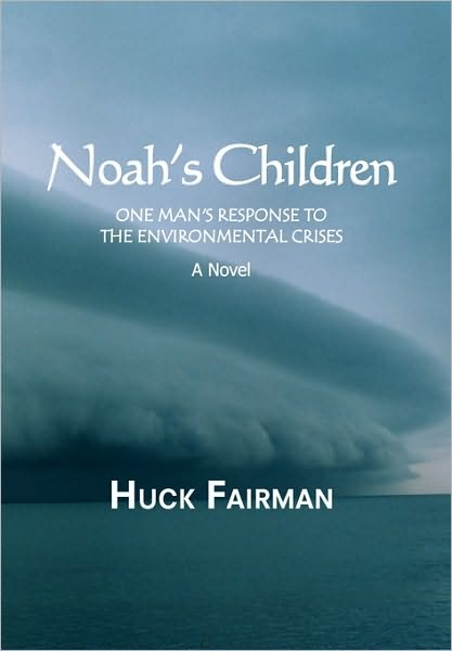 Cover for Huck Fairman · Noah's Children: One Man's Response to the Environmental Crises a Novel (Paperback Book) (2010)