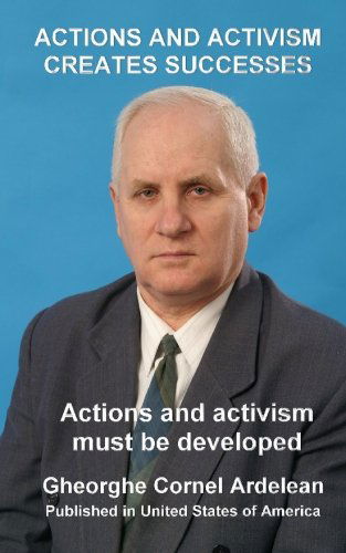 Actions and Activism Creates Successes: Actions and Activism Must Be Developed - Gheorghe Cornel Ardelean - Böcker - CreateSpace Independent Publishing Platf - 9781452819532 - 20 april 2010