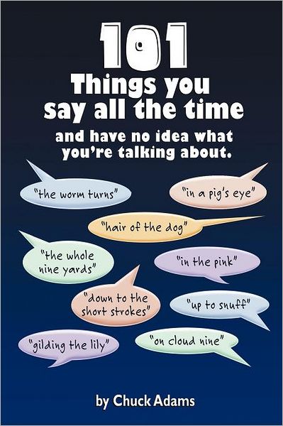 Cover for Charles Adams · 101 Things You Say All the Time: and Have No Idea What You're Talking About! (Pocketbok) (2011)