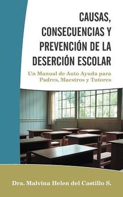 Cover for Dra Malvina Helen Del Castillo S. · Causas, Consecuencias Y Prevencion De La Desercion Escolar: Un Manual De Auto Ayuda Para Padres, Maestros Y Tutores (Gebundenes Buch) [Spanish edition] (2012)
