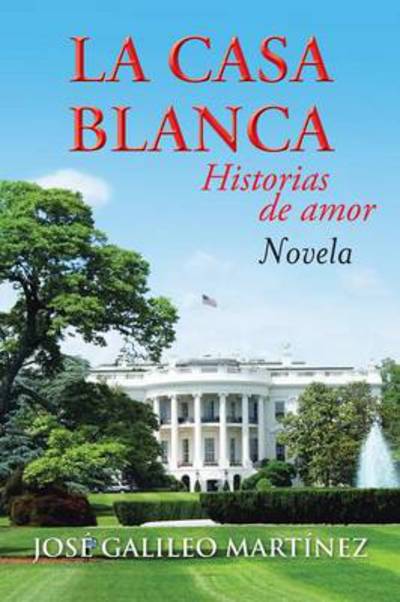 Cover for Jose Galileo Martinez · La Casa Blanca: Historias De Amor (Paperback Book) (2013)