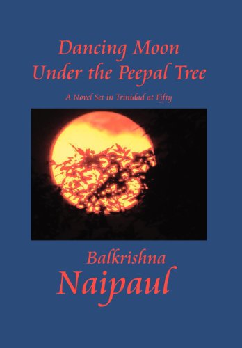 Cover for Balkrishna Naipaul · Dancing Moon Under the Peepal Tree: a Novel Set in Trinidad at Fifty (Inbunden Bok) (2012)