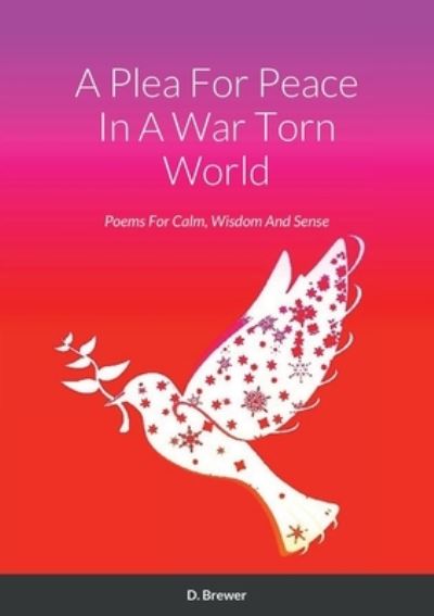 Cover for D Brewer · A Plea For Peace In A War Torn World: Poems For Calm, Wisdom And Sense (Paperback Book) (2022)