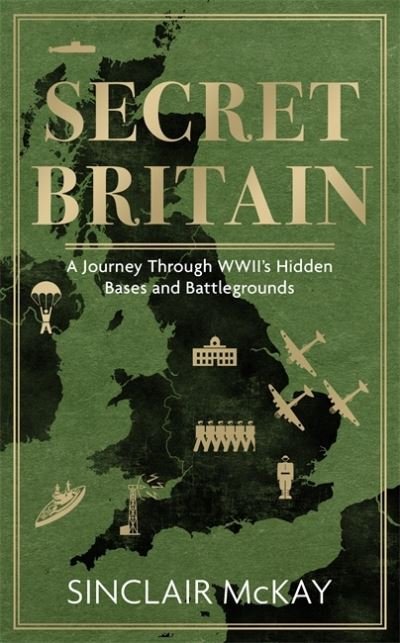 Cover for Sinclair McKay · Secret Britain: A journey through the Second World War's hidden bases and battlegrounds (Inbunden Bok) (2021)