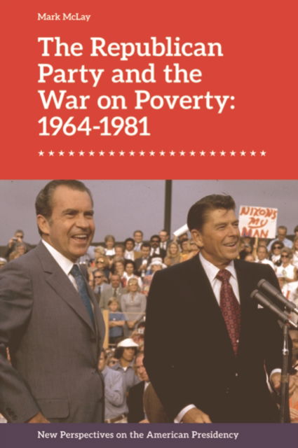 Cover for Mark Mclay · The Republican Party and the War on Poverty: 1964 1981 - New Perspectives on the American Presidency (Paperback Book) (2023)