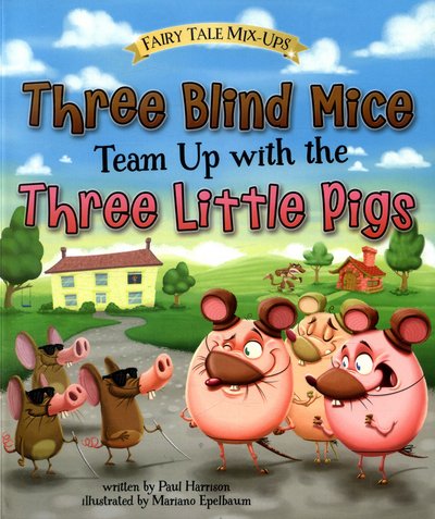 Three Blind Mice Team Up with the Three Little Pigs - Fairy Tale Mix-ups - Paul Harrison - Books - Capstone Global Library Ltd - 9781474727532 - August 11, 2016