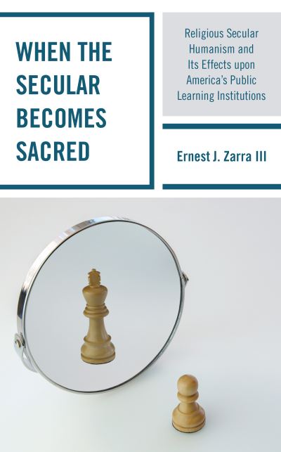 Cover for Zarra, Ernest J., PhD, III · When the Secular becomes Sacred: Religious Secular Humanism and its Effects upon America's Public Learning Institutions (Paperback Book) (2021)