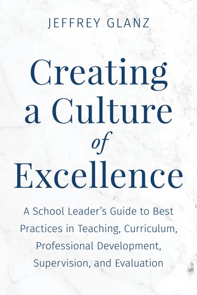 Cover for Jeffrey Glanz · Creating a Culture of Excellence: A School Leader's Guide to Best Practices in Teaching, Curriculum, Professional Development, Supervision, and Evaluation - Bridging Theory and Practice (Gebundenes Buch) (2024)