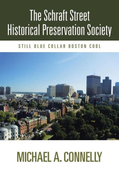 The Schraft Street Historical Preservation Society: Still Blue Collar Boston Cool - Michael A. Connelly - Livres - iUniverse - 9781475999532 - 27 juillet 2013