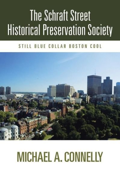 The Schraft Street Historical Preservation Society: Still Blue Collar Boston Cool - Michael A. Connelly - Bücher - iUniverse - 9781475999532 - 27. Juli 2013