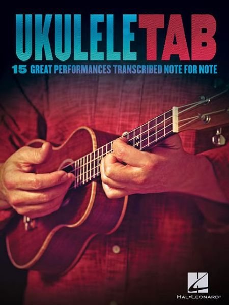 Ukulele Tab: 15 Great Performances Transcribed Note-for-note - Hal Leonard Corp. - Bøker - Hal Leonard - 9781476822532 - 1. september 2013