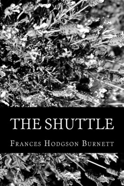 The Shuttle - Frances Hodgson Burnett - Books - Createspace - 9781478307532 - July 26, 2012