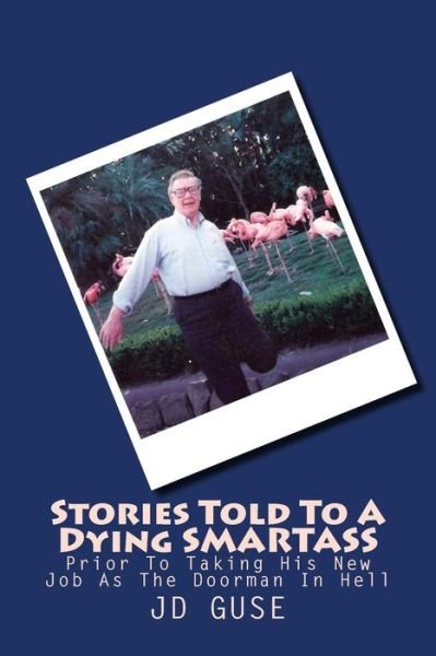 Stories Told to a Dying Smartass Prior to Taking His New Job As the Doorman in Hell - Jd Guse - Books - Createspace - 9781479285532 - August 30, 2013
