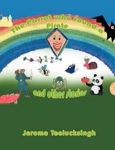 The Parrot Who Found a Pirate and Other Stories: and Other Stories - Jerome Teelucksingh - Książki - Xlibris Corporation - 9781479764532 - 8 stycznia 2013